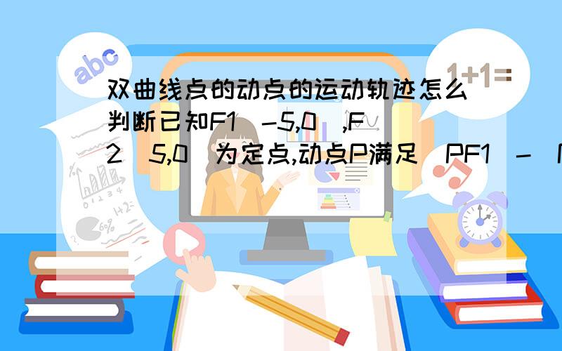 双曲线点的动点的运动轨迹怎么判断已知F1（-5,0）,F2（5,0）为定点,动点P满足|PF1|-|PF2|=2a,当a=3和a=5时,点P的轨迹分别为A.双曲线和一条直线B.双曲线的一支和一条直线C.双曲线和一条射线D.双曲