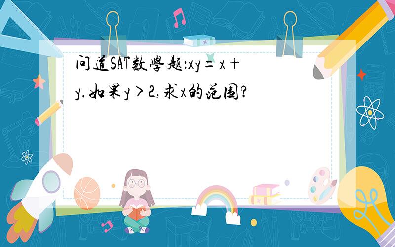 问道SAT数学题：xy=x+y.如果y>2,求x的范围?