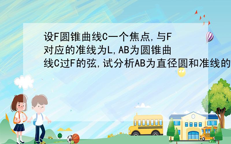 设F圆锥曲线C一个焦点,与F对应的准线为L,AB为圆锥曲线C过F的弦,试分析AB为直径圆和准线的关系