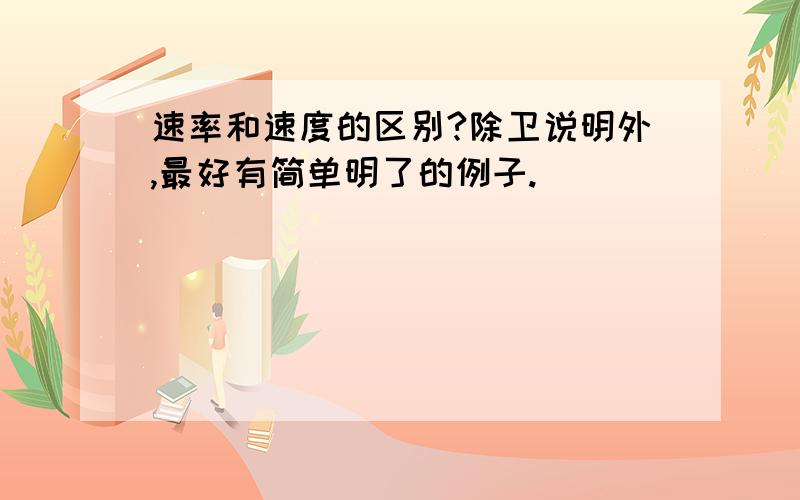 速率和速度的区别?除卫说明外,最好有简单明了的例子.