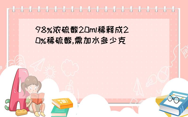 98%浓硫酸20ml稀释成20%稀硫酸,需加水多少克