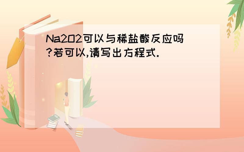 Na2O2可以与稀盐酸反应吗?若可以,请写出方程式.