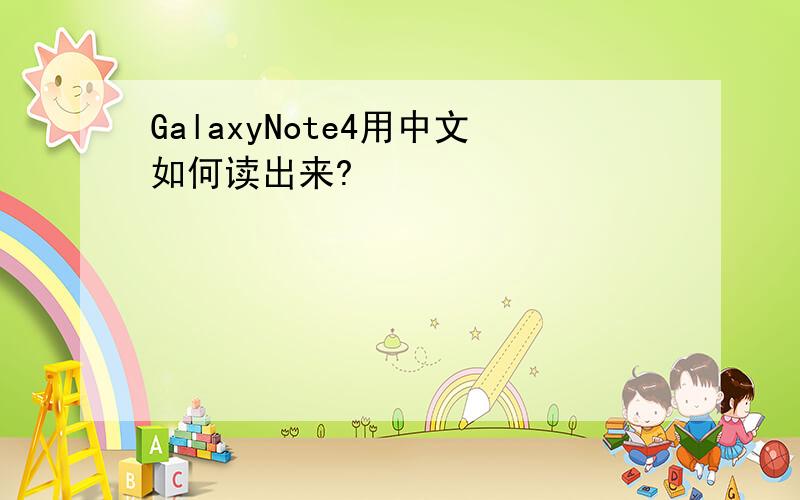 GalaxyNote4用中文如何读出来?