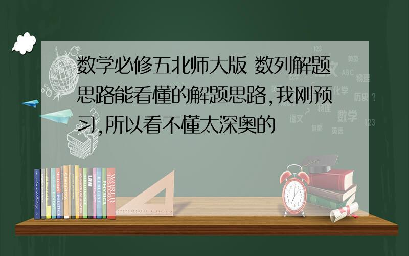 数学必修五北师大版 数列解题思路能看懂的解题思路,我刚预习,所以看不懂太深奥的