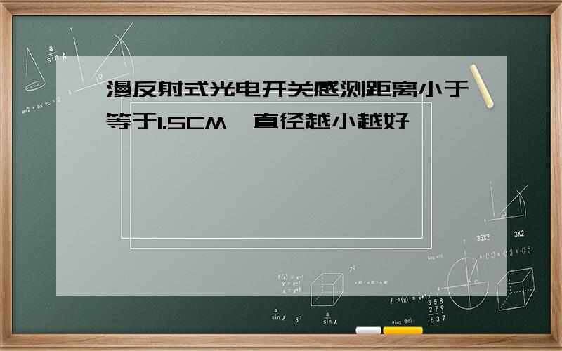 漫反射式光电开关感测距离小于等于1.5CM,直径越小越好