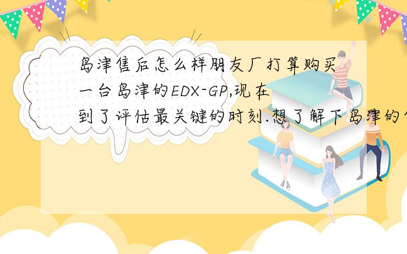 岛津售后怎么样朋友厂打算购买一台岛津的EDX-GP,现在到了评估最关键的时刻.想了解下岛津的售后做的怎么样.