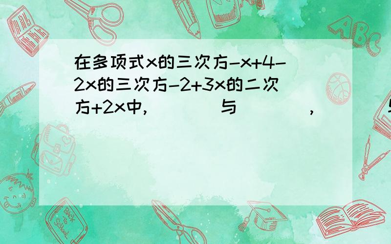 在多项式x的三次方-x+4-2x的三次方-2+3x的二次方+2x中,____与____,____与____,____与____是同类项,合并结果为_____