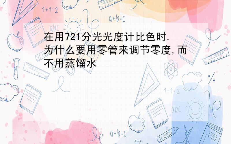 在用721分光光度计比色时,为什么要用零管来调节零度,而不用蒸馏水