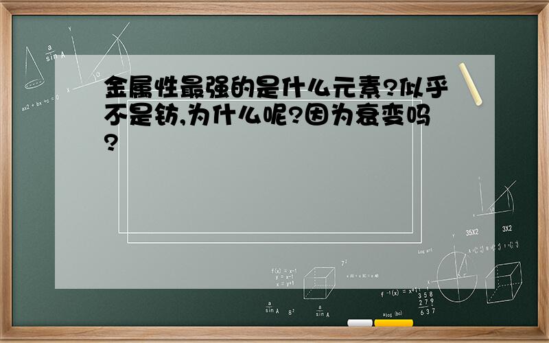 金属性最强的是什么元素?似乎不是钫,为什么呢?因为衰变吗?