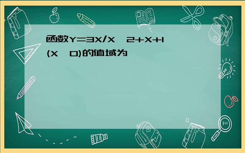 函数Y=3X/X^2+X+1(X>0)的值域为