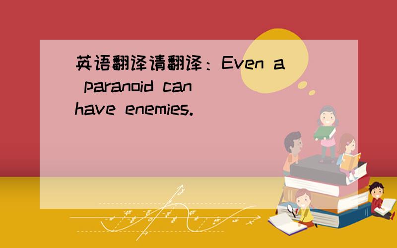 英语翻译请翻译：Even a paranoid can have enemies.