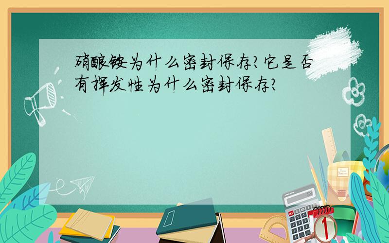 硝酸铵为什么密封保存?它是否有挥发性为什么密封保存?