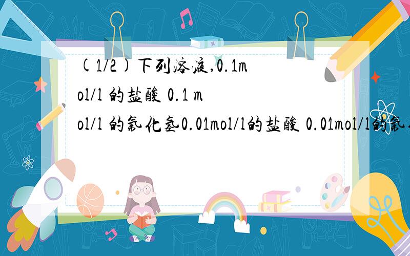 (1/2)下列溶液,0.1mol/l 的盐酸 0.1 mol/l 的氟化氢0.01mol/l的盐酸 0.01mol/l的氟化氢 哪种溶液的