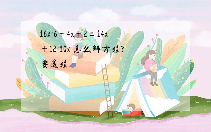 16x-6+4x+2=14x+12-10x 怎么解方程?要过程