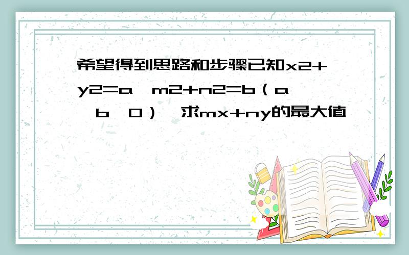 希望得到思路和步骤已知x2+y2=a,m2+n2=b（a,b>0）,求mx+ny的最大值