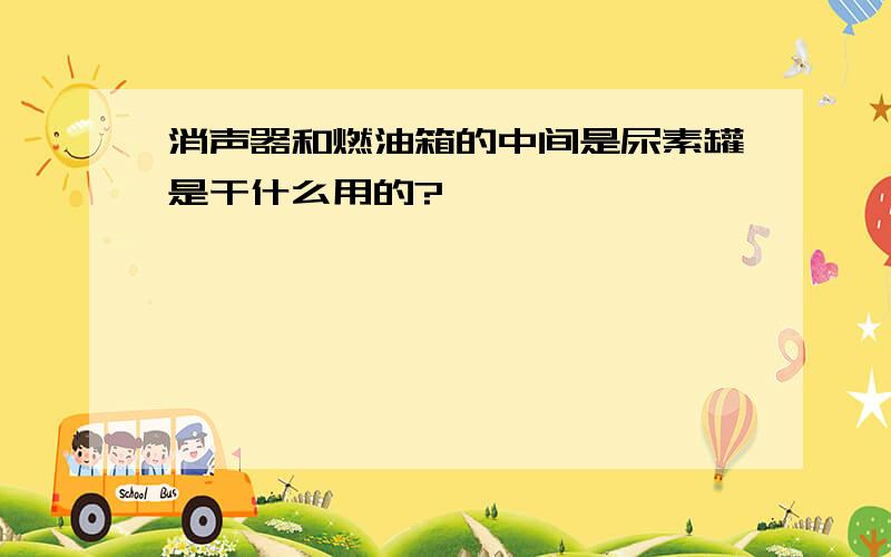 消声器和燃油箱的中间是尿素罐是干什么用的?