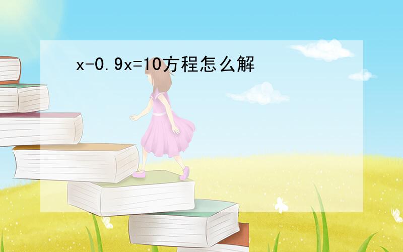 x-0.9x=10方程怎么解