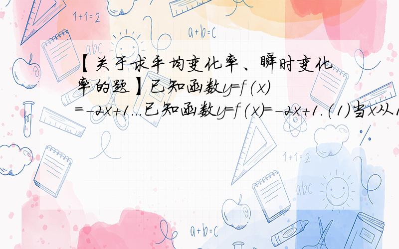 【关于求平均变化率、瞬时变化率的题】已知函数y=f(x)=-2x+1...已知函数y=f(x)=-2x+1.(1)当x从1变为2时,函数值y改变了多少?此时函数值y关于x的平均变化率是多少?(2)当x从-1变为1时,函数值改变了多