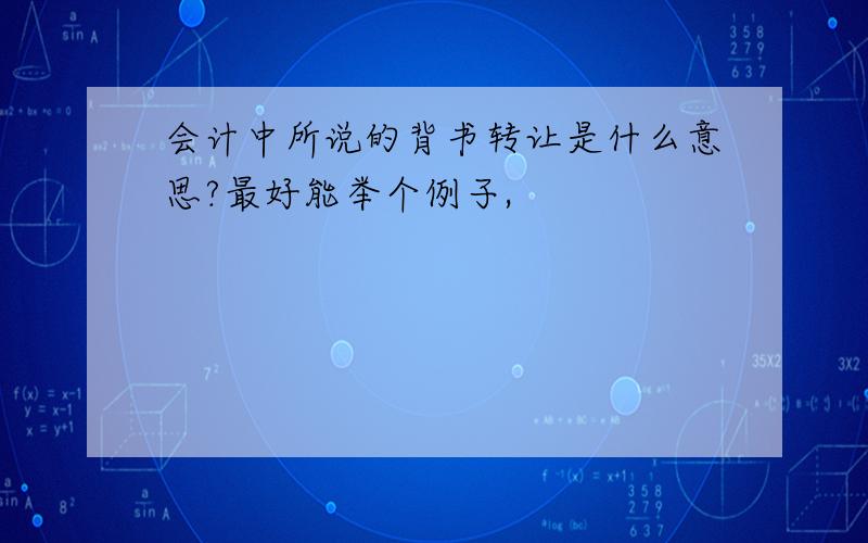 会计中所说的背书转让是什么意思?最好能举个例子,