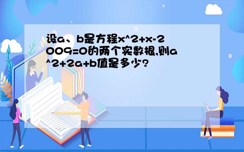 设a、b是方程x^2+x-2009=0的两个实数根,则a^2+2a+b值是多少?