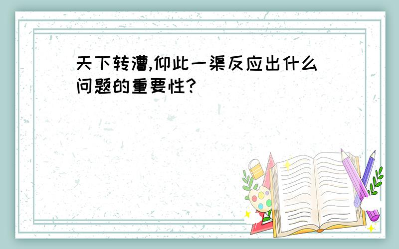 天下转漕,仰此一渠反应出什么问题的重要性?