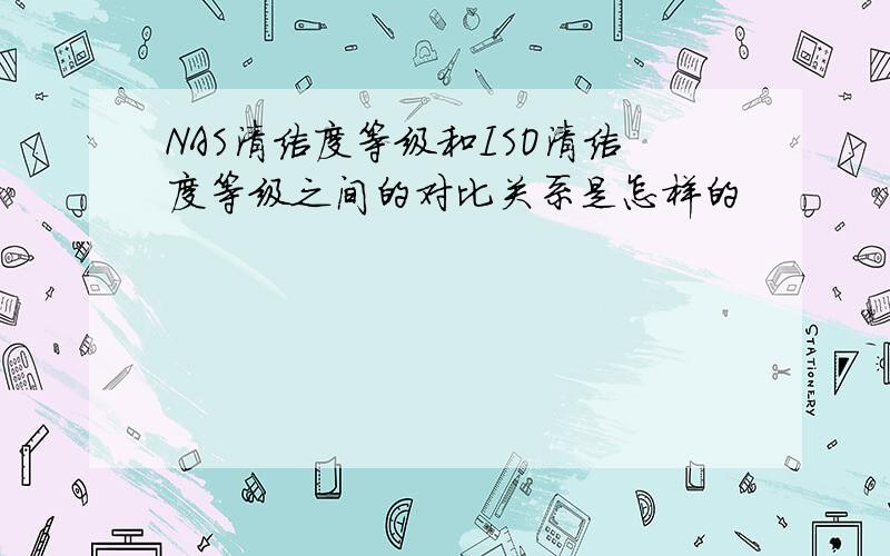 NAS清洁度等级和ISO清洁度等级之间的对比关系是怎样的