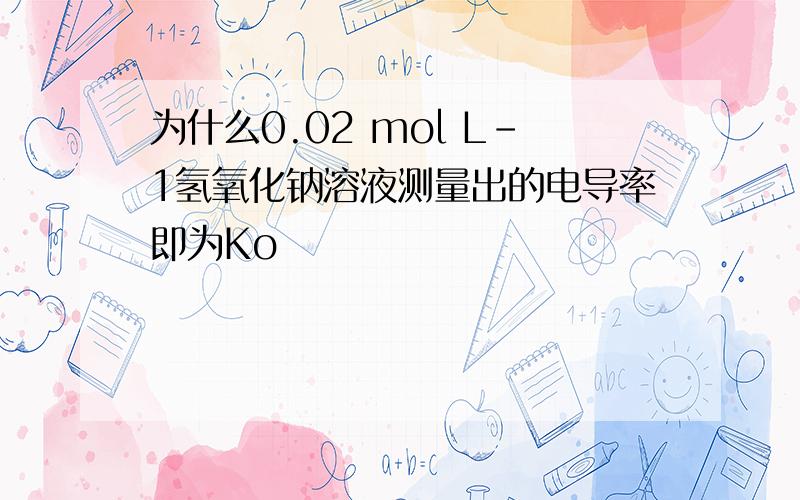 为什么0.02 mol L-1氢氧化钠溶液测量出的电导率即为Ko