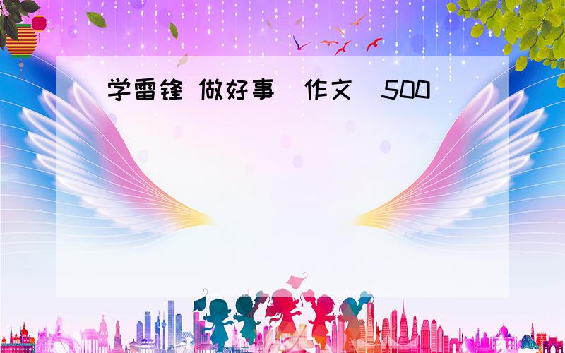 学雷锋 做好事　作文　500