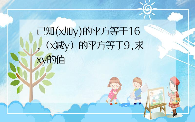 已知(x加y)的平方等于16,（x减y）的平方等于9,求xy的值