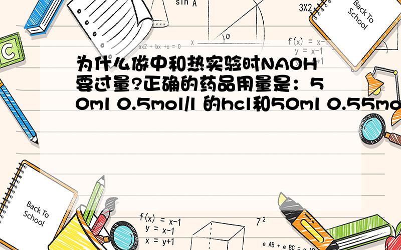 为什么做中和热实验时NAOH要过量?正确的药品用量是：50ml 0.5mol/l 的hcl和50ml 0.55mol/l naoh 溶液,为什么用50ml 0.5mol/l 的naoh 溶液做实验时测得中和热偏小?为什么会反应不充分？盐酸过量不行么？