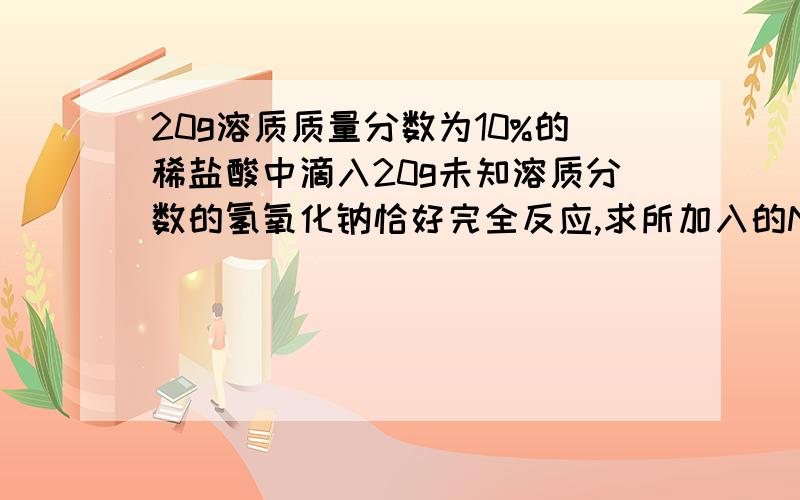 20g溶质质量分数为10%的稀盐酸中滴入20g未知溶质分数的氢氧化钠恰好完全反应,求所加入的NAOH的质量分数