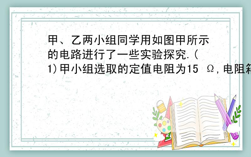 甲、乙两小组同学用如图甲所示的电路进行了一些实验探究.(1)甲小组选取的定值电阻为15 Ω,电阻箱阻值如图乙所示,其值为__35__Ω,此时电压表的示数为3.5 V,则该小组所用电源的电压为__5__V；