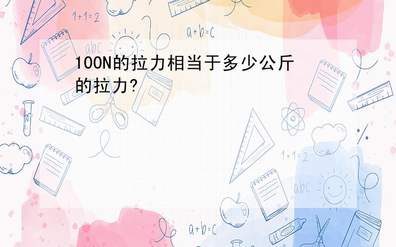 100N的拉力相当于多少公斤的拉力?