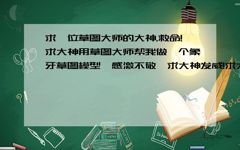 求一位草图大师的大神.救命!求大神用草图大师帮我做一个象牙草图模型,感激不敬,求大神发威!求大神画一个象牙的模型感激不尽阿.