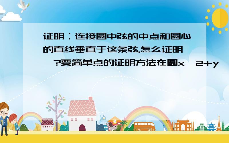 证明：连接圆中弦的中点和圆心的直线垂直于这条弦.怎么证明哇?要简单点的证明方法在圆x^2+y^2-6x+5=0中的最好.