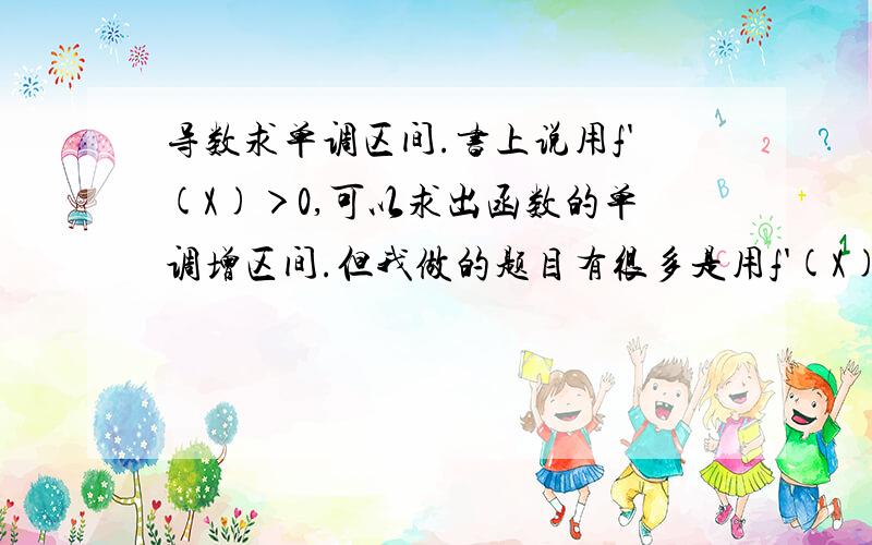 导数求单调区间.书上说用f'(X)＞0,可以求出函数的单调增区间.但我做的题目有很多是用f'(X)＞=0来求单调增区间的.求单调区间,什么时候应该用f'(X)＞0,什么时候用f'(X)＞=0