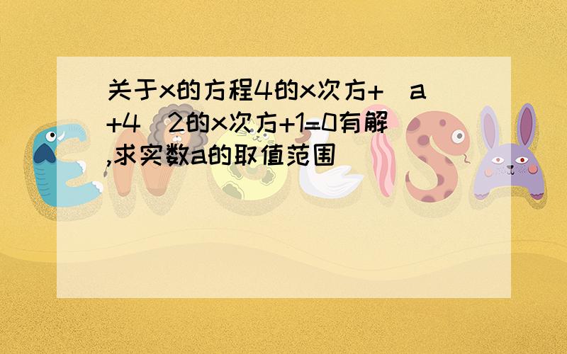 关于x的方程4的x次方+（a+4）2的x次方+1=0有解,求实数a的取值范围