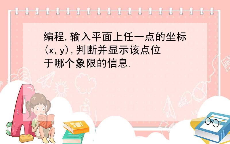 编程,输入平面上任一点的坐标(x,y),判断并显示该点位于哪个象限的信息.