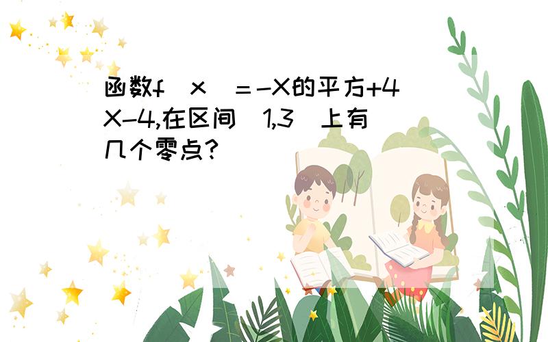 函数f（x）＝-X的平方+4X-4,在区间[1,3]上有几个零点?