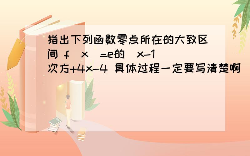 指出下列函数零点所在的大致区间 f(x)=e的(x-1)次方+4x-4 具体过程一定要写清楚啊