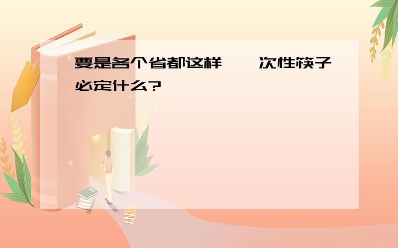 要是各个省都这样,一次性筷子必定什么?