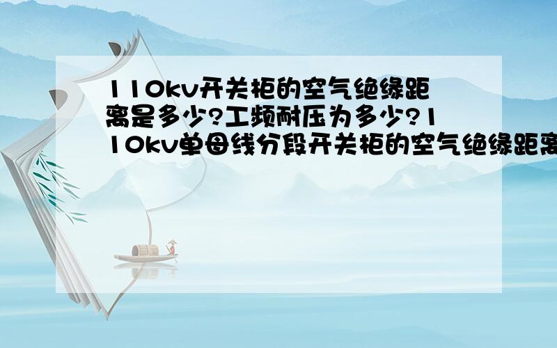 110kv开关柜的空气绝缘距离是多少?工频耐压为多少?110kv单母线分段开关柜的空气绝缘距离是多少?工频耐压为多少?