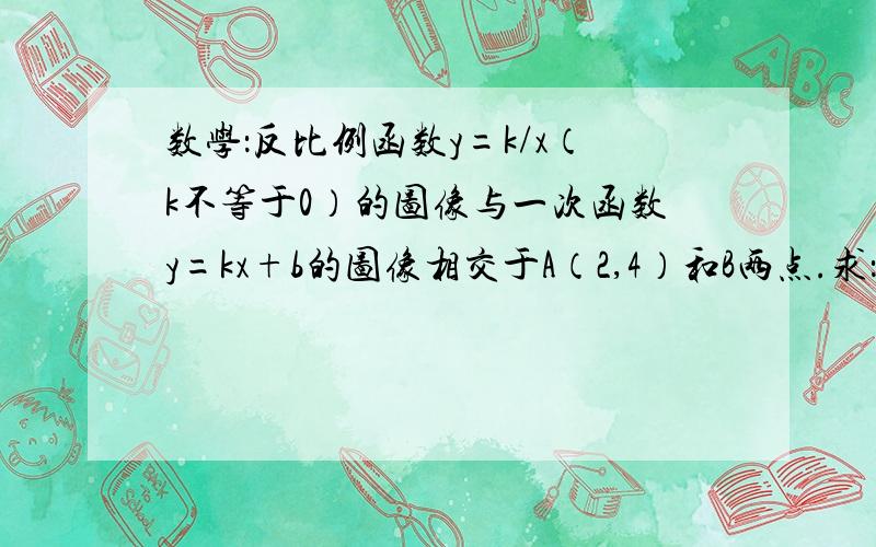 数学：反比例函数y=k/x（k不等于0）的图像与一次函数y=kx+b的图像相交于A（2,4）和B两点.求：△AOB的面积（详细过程）急急急急。