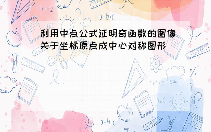 利用中点公式证明奇函数的图像关于坐标原点成中心对称图形