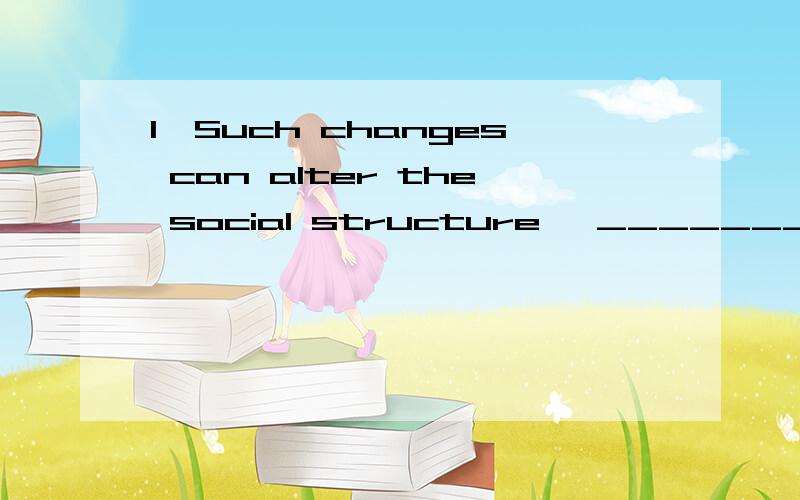 1、Such changes can alter the social structure, _________ people to move. Awhich leading Bleading Cw1、Such changes can alter the social structure, _________ people to move.Awhich leadingBleadingCwhich ledDleads   2、Bill doesn't _____________ wha