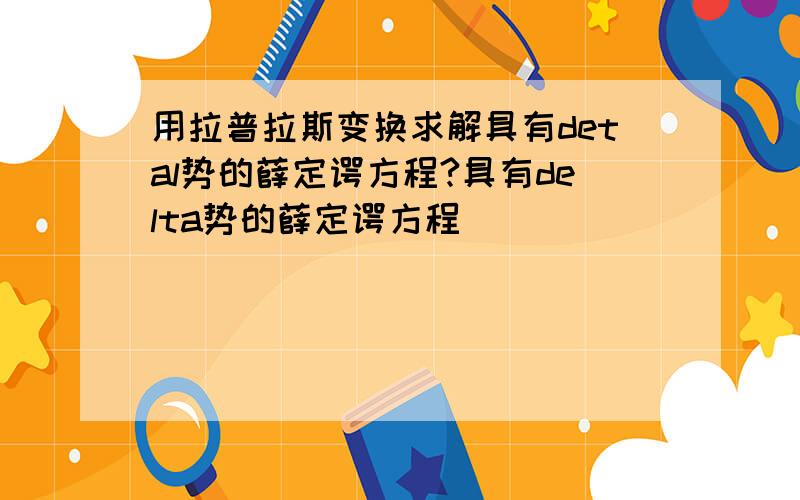 用拉普拉斯变换求解具有detal势的薛定谔方程?具有delta势的薛定谔方程