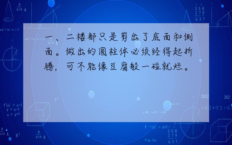 一、二楼都只是剪出了底面和侧面。做出的圆柱体必须经得起折腾，可不能像豆腐般一碰就烂。