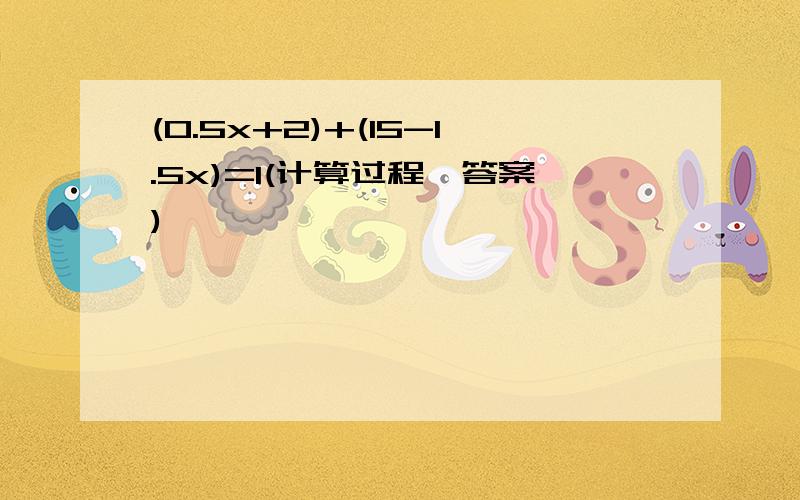 (0.5x+2)+(15-1.5x)=1(计算过程、答案)