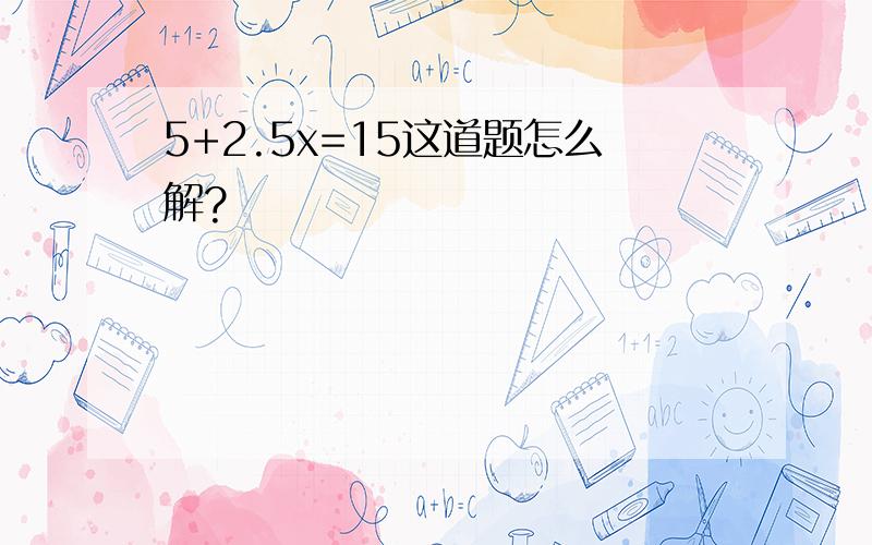 5+2.5x=15这道题怎么解?