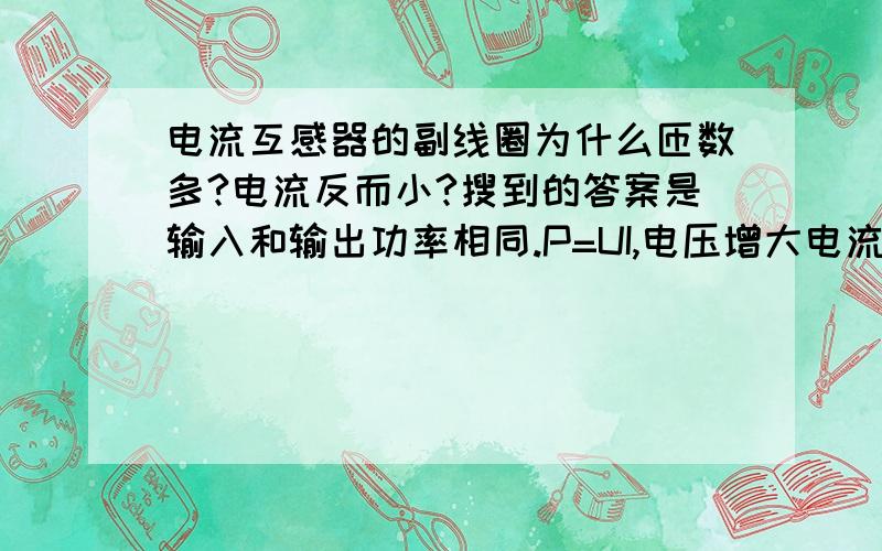 电流互感器的副线圈为什么匝数多?电流反而小?搜到的答案是输入和输出功率相同.P=UI,电压增大电流减小.但是I=U/r,如果电流如果减小就说明电阻增大是不是说电流互感器的电压变大,感抗也增